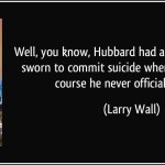 quote-well-you-know-hubbard-had-a-bunch-of-people-sworn-to-commit-suicide-when-he-died-so-of-course-he-larry-wall-276402