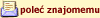 Pole� ten artyku� znajomemu!